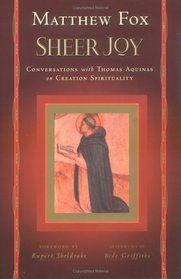 Sheer Joy: Conversations With Thomas Aquinas on Creation Spirituality