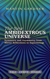 The New Ambidextrous Universe : Symmetry and Asymmetry from Mirror Reflections to Superstrings: Third Revised Edition
