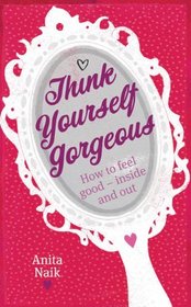 Think Yourself Gorgeous: How to Feel Good - Inside and Out