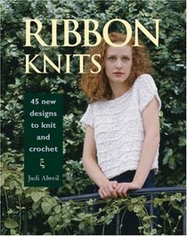 Ribbon Knits : 45 New Designs to Knit and Crochet