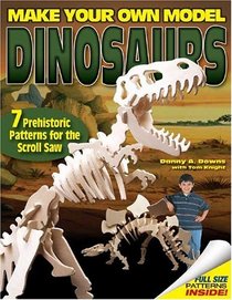 Make Your Own Model Dinosaurs : 7 Prehistoric Patterns for the Scroll Saw