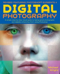 Digital Photography, Updated and Revised: A Step-by Step Visual Guide, Now Featuring Photoshop Elements 4