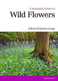 A Naturalist's Guide to Wild Flowers of Britain & Northern Europe (Naturalist's Guides)