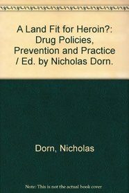 A Land Fit for Heroin: Drug Policies, Prevention , and Practice