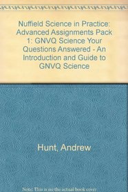 Nuffield Science in Practice: Advanced Assignments Pack 1: GNVQ Science Your Questions Answered - An Introduction and Guide to GNVQ Science
