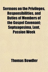 Sermons on the Privileges, Responsibilities, and Duties of Members of the Gospel Covenant; Septuagesima, Lent, Passion Week