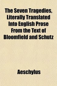 The Seven Tragedies, Literally Translated Into English Prose From the Text of Bloomfield and Schutz