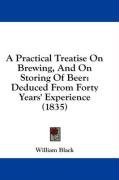 A Practical Treatise On Brewing, And On Storing Of Beer: Deduced From Forty Years' Experience (1835)