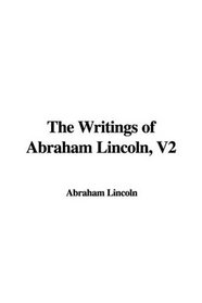 The Writings of Abraham Lincoln, V2