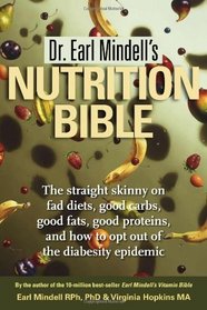 Dr. Earl Mindell's Nutrition Bible: The straight skinny on fad diets, good carbs, good fats, good proteins, and how to opt out of the diabesity epidemic