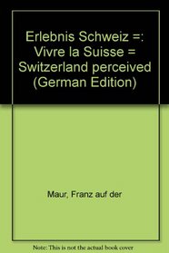 Erlebnis Schweiz =: Vivre la Suisse = Switzerland perceived (German Edition)