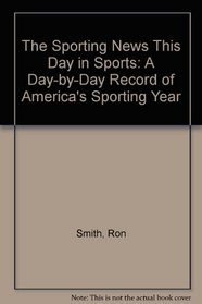 The Sporting News This Day in Sports: A Day-By-Day Record of America's Sporting Year
