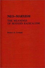 Neo-Marxism: The Meanings of Modern Radicalism (Contributions in Political Science)
