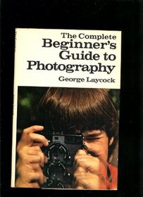 The complete beginner's guide to photography (The Complete beginner's guide series)