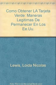 Como Obtener LA Tarjeta Verde: Maneras Legitimas De Permanecer En Los Ee.Uu. (Spanish Edition)