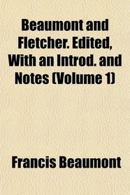 Beaumont and Fletcher. Edited, With an Introd. and Notes (Volume 1)