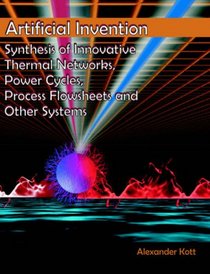 Artificial Invention: Synthesis of Innovative Thermal Networks, Power Cycles, Process Flowsheets and Other Systems