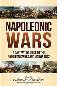 Napoleonic Wars: A Captivating Guide to the Napoleonic Wars and War of 1812 (Military History)