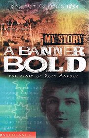 A banner bold: the diary of Rosa Aarons, Ballarat Goldfield, 1854 [My story series]