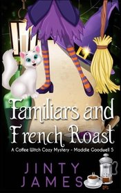 Familiars and French Roast: A Coffee Witch Cozy Mystery (Maddie Goodwell) (Volume 5)