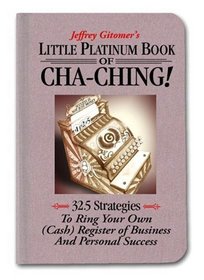 Little Platinum Book of Cha-Ching: 32.5 Strategies to Ring Your Own (Cash) Register in Business and Personal Success (Jeffrey Gitomer's Little Books)