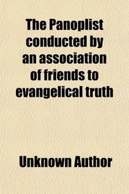 The Panoplist  conducted by an association of friends to evangelical truth