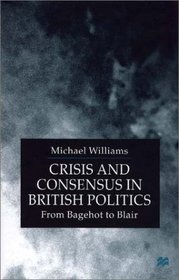 Crisis and Consensus in British Politics: From Bagehot to Blair