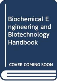 Biochemical Engineering and Biotechnology Handbook