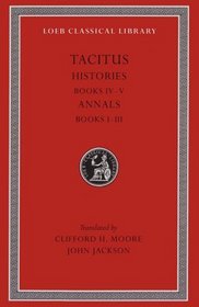 Tacitus: Histories IV-V, Annals I-III (Loeb Classical Library 249)