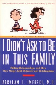 I Didn't Ask to Be in This Family: Sibling Relationships and How They Shape Adult Behavior and Dependencies