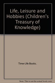 Life, Leisure and Hobbies (Children's Treasury of Knowledge)
