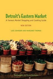 Detroit's Eastern Market: A Farmers Market Shopping and Cooking Guide, New Edition
