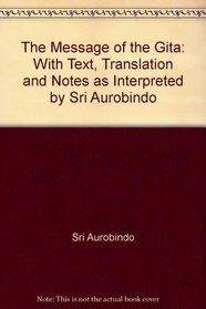The Message of the Gita: With Text, Translation and Notes as Interpreted by Sri Aurobindo