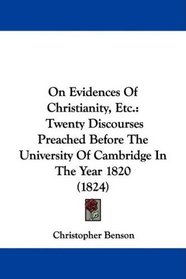 On Evidences Of Christianity, Etc.: Twenty Discourses Preached Before The University Of Cambridge In The Year 1820 (1824)
