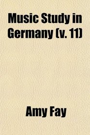 Music Study in Germany (v. 11)