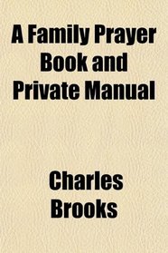 A Family Prayer Book and Private Manual
