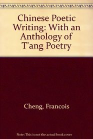 Chinese Poetic Writing: With an Anthology of T'ang Poetry (Studies in Chinese literature and society)