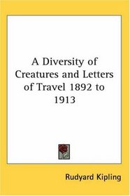 A Diversity of Creatures and Letters of Travel 1892 to 1913