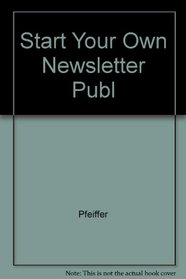 Start Your Own Newsletter Publishing Business (Start your own)