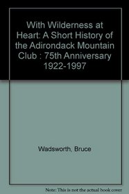 With Wilderness at Heart: A Short History of the Adirondack Mountain Club : 75th Anniversary 1922-1997