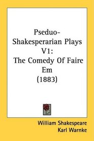 Pseduo-Shakesperarian Plays V1: The Comedy Of Faire Em (1883)