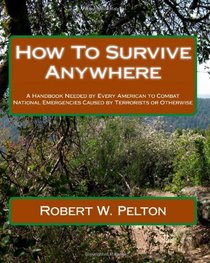 How To Survive Anywhere: A Handbook Needed by Every American to Combat National Emergencies Caused by Terrorists or Otherwise