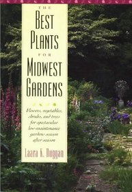 The Best Plants for Midwest Gardens: Flowers, Vegetables, Shrubs, and Trees for Spectacular Low-Maintenance Gardens Season After Season