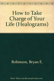 How to Take Charge of Your Life (Healograms, No 2)