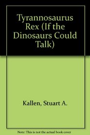 Tyrannosaurus Rex (If the Dinosaurs Could Talk)