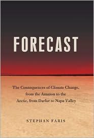 Forecast: The Consequences Of Climate Change, From The Amazon To The Arctic, From Darfur To Napa Valley