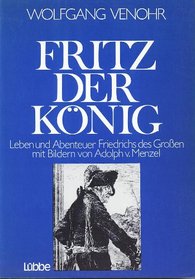 Fritz der Konig: Leben und Abenteuer Friedrichs des Grossen (German Edition)