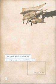 Prosthetic Culture: Photography, Memory and Identity (International Library of Sociology)