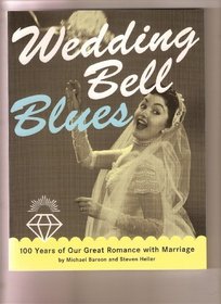 Wedding Bell Blues: 100 Years of Our Great Romance With Marriage