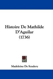 Histoire De Mathilde D'Aguilar (1736) (French Edition)